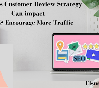 Ten Ways Customer Review Strategy Can impact SEO & Encourage More Traffic