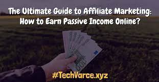 The Ultimate Guide to Affiliate Marketing: How to Earn Passive Income Online